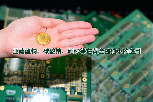 亚硫酸钠、碳酸钠、硼砂等在黄金提纯中的应用