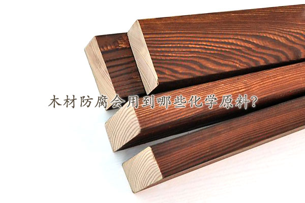 木材防腐会用到哪些化学原料？