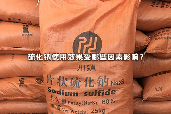 硫化钠使用效果受哪些因素影响？