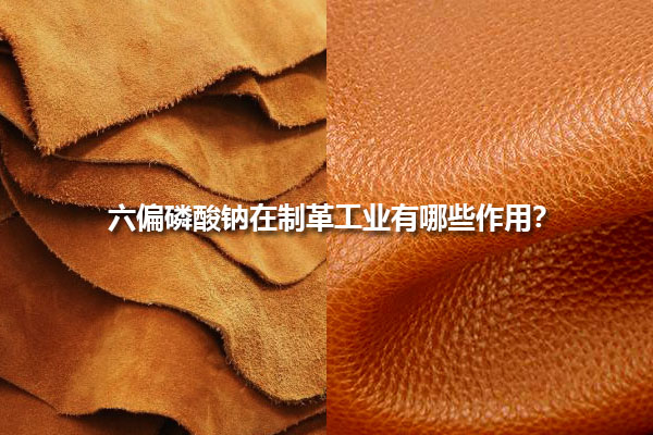 六偏磷酸钠在制革工业有哪些作用？